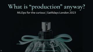 SatRdays London 2023: Julia Silge - What is "production" anyway? MLOps for the curious