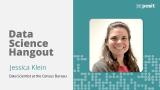 Data Science at the Census Bureau | Jessica Klein | Data Science Hangout