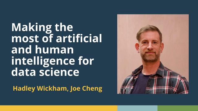 Making the most of artificial and human intelligence for data science (Hadley Wickham, Joe Cheng)